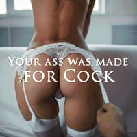 Picture showing Your Ass Was Made For Cock