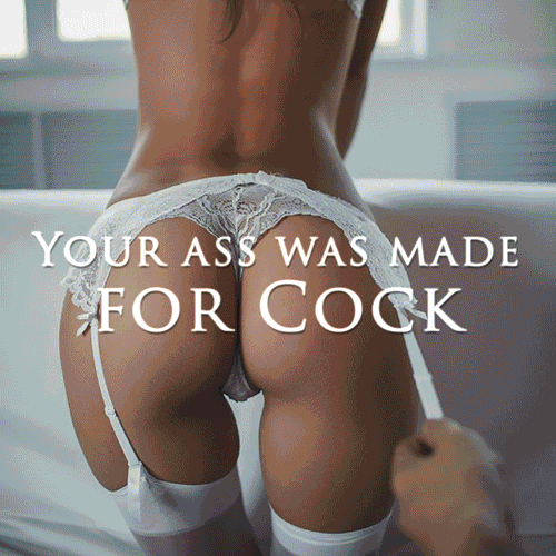 Your Ass Was Made For Cock